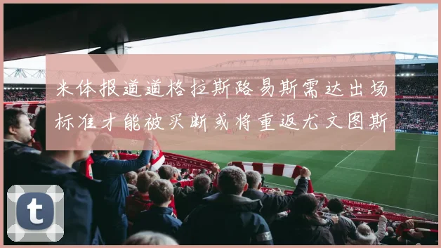 米体报道道格拉斯路易斯需达出场标准才能被买断或将重返尤文图斯